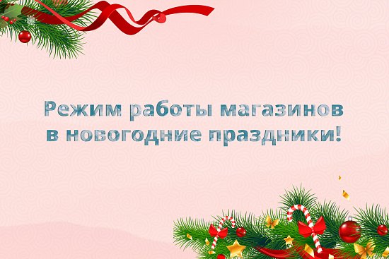 Режим работы магазинов в новогодние праздники!